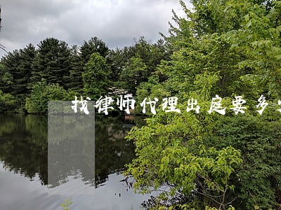 找律师代理出庭要多少钱 找律师代理出庭要多少钱