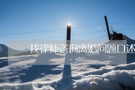 找律师咨询离婚问题口述 找律师咨询离婚问题口述
