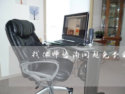 找律师咨询问题免费的 找律师咨询问题免费的