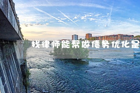 找律师能帮做债务优化是真的吗 找律师能帮做债务优化是真的吗