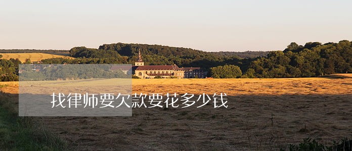 找律师要欠款要花多少钱 找律师要欠款要花多少钱