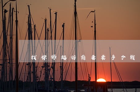 找律师起诉前妻要多少钱 找律师起诉前妻要多少钱