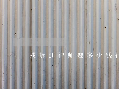 找拆迁律师要多少钱征地 找拆迁律师要多少钱征地