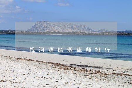 找河源婚姻律师排行 找河源婚姻律师排行