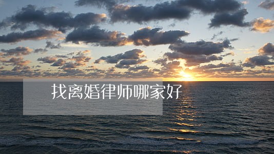 找离婚律师哪家好 找离婚律师哪家好