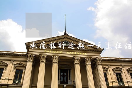承德银行逾期一天上征信吗 承德银行逾期一天上征信吗