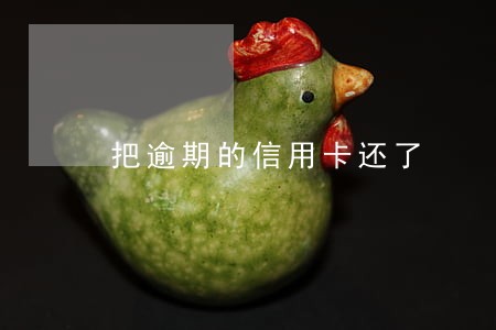 把逾期的信用卡还了 把逾期的信用卡还了