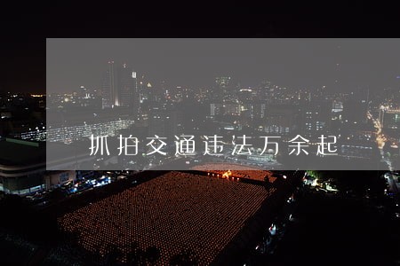 抓拍交通违法万余起 抓拍交通违法万余起