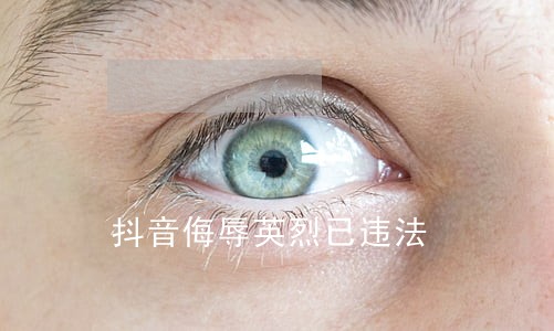 抖音侮辱英烈已违法 抖音侮辱英烈已违法