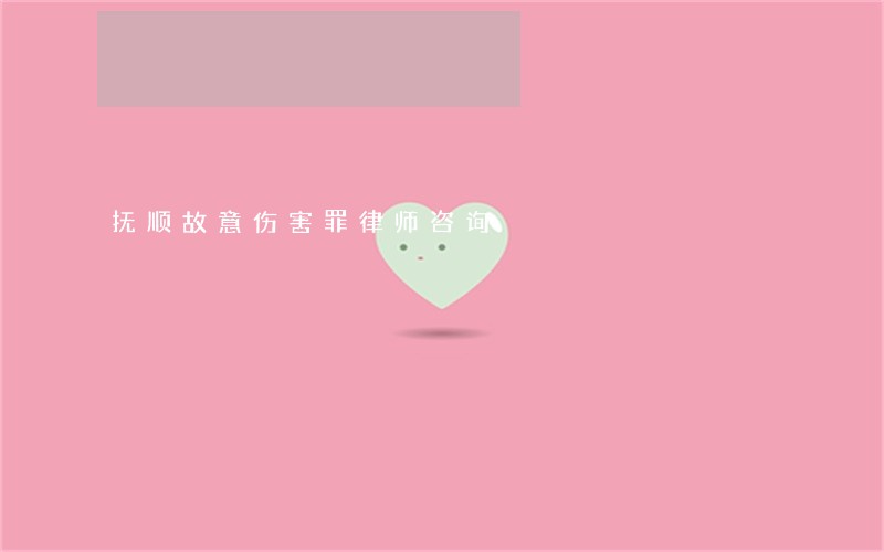 抚顺故意伤害罪律师咨询 抚顺故意伤害罪律师咨询