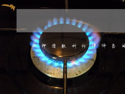 抵押借款纠纷律师咨询哪家好 抵押借款纠纷律师咨询哪家好