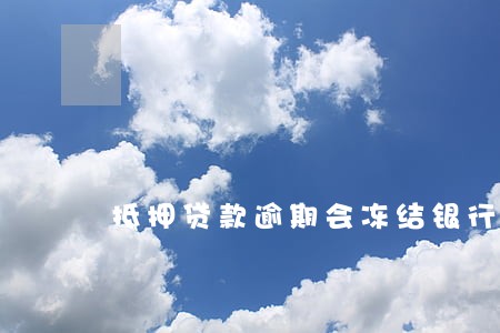 抵押贷款逾期会冻结银行卡吗 抵押贷款逾期会冻结银行卡吗