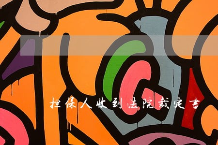 担保人收到法院裁定书 担保人收到法院裁定书