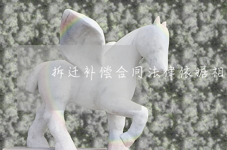 拆迁补偿合同法律依据相关问答 拆迁补偿合同法律依据相关问答
