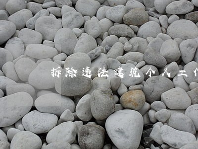 拆除违法建筑个人工作总结 拆除违法建筑个人工作总结