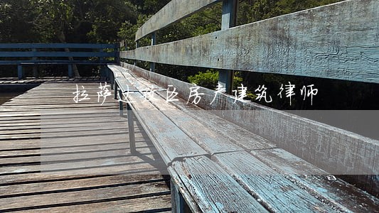 拉萨达孜区房产建筑律师 拉萨达孜区房产建筑律师