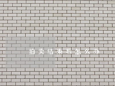 拍卖结束后怎么办 拍卖结束后怎么办