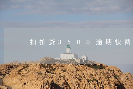 拍拍贷3500逾期快两年了 拍拍贷3500逾期快两年了