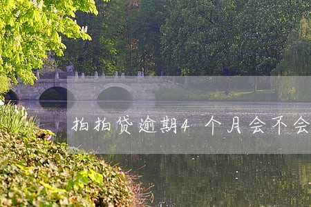 拍拍贷逾期4个月会不会找上门 拍拍贷逾期4个月会不会找上门