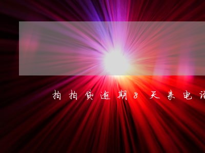 拍拍贷逾期8天来电话 拍拍贷逾期8天来电话
