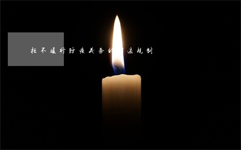 拒不履行防疫义务的刑法规制 拒不履行防疫义务的刑法规制