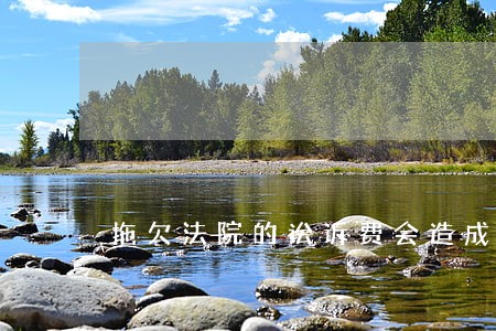 拖欠法院的讼诉费会造成什么后果 拖欠法院的讼诉费会造成什么后果