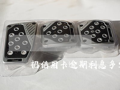 招信用卡逾期利息多少 招信用卡逾期利息多少