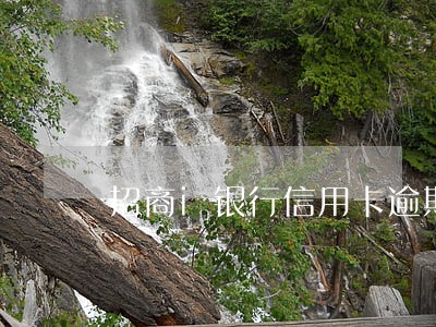 招商i银行信用卡逾期未还 招商i银行信用卡逾期未还