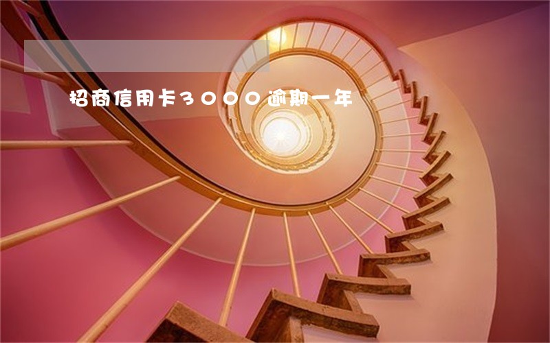 招商信用卡3000逾期一年 招商信用卡3000逾期一年