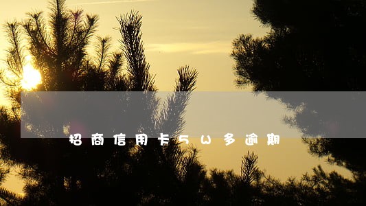 招商信用卡5W多逾期 招商信用卡5W多逾期