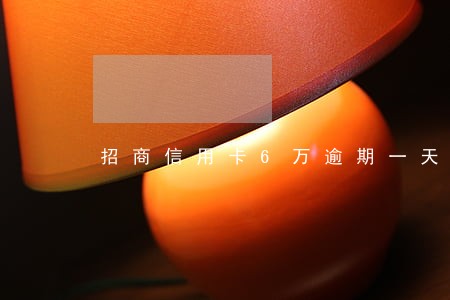招商信用卡6万逾期一天 招商信用卡6万逾期一天