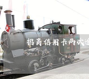 招商信用卡两次逾期一个月 招商信用卡两次逾期一个月