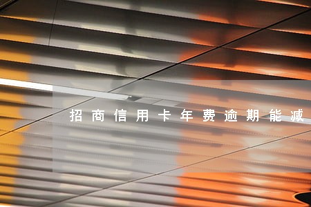 招商信用卡年费逾期能减免吗