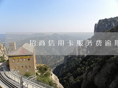 招商信用卡服务费逾期 招商信用卡服务费逾期