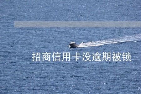 招商信用卡没逾期被锁 招商信用卡没逾期被锁