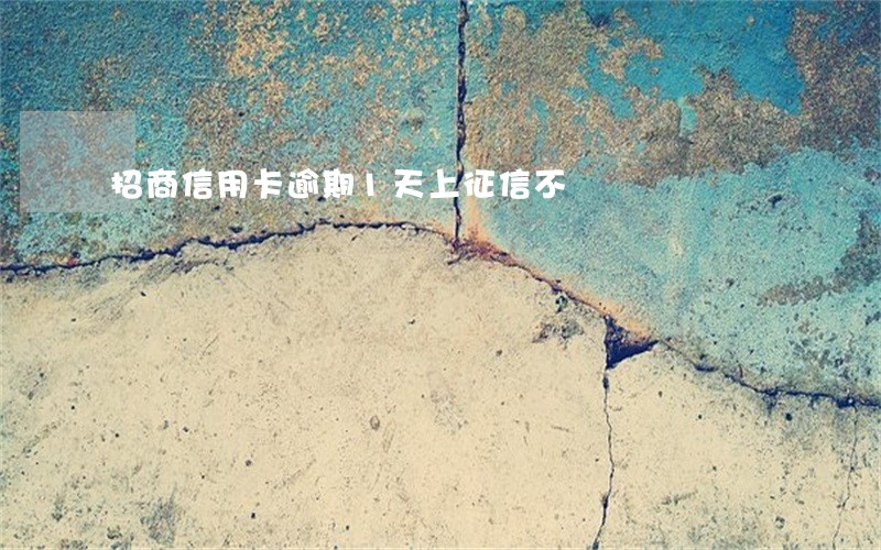 招商信用卡逾期1天上征信不 招商信用卡逾期1天上征信不