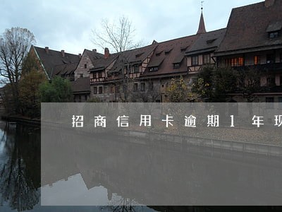 招商信用卡逾期1年现在还清了 招商信用卡逾期1年现在还清了