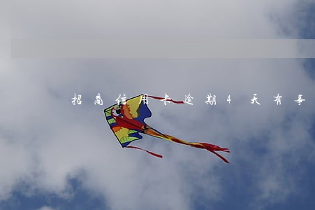 招商信用卡逾期4天有事吗 招商信用卡逾期4天有事吗