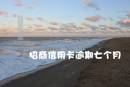 招商信用卡逾期七个月 招商信用卡逾期七个月