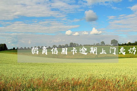 招商信用卡逾期上门走访 招商信用卡逾期上门走访