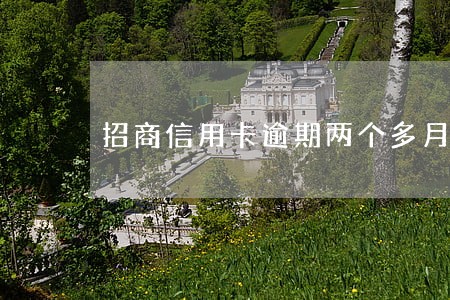 招商信用卡逾期两个多月 招商信用卡逾期两个多月