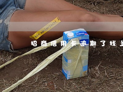 招商信用卡逾期了找上门了 招商信用卡逾期了找上门了