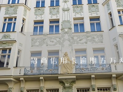 招商信用卡逾期五万两年 招商信用卡逾期五万两年