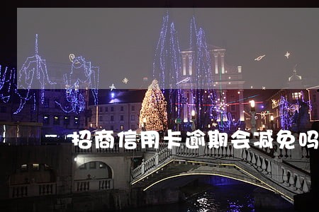 招商信用卡逾期会减免吗