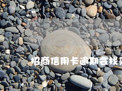 招商信用卡逾期会找来公司吗