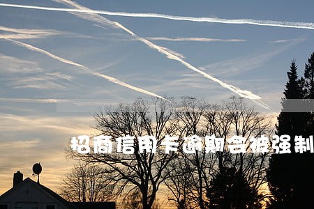 招商信用卡逾期会被强制扣款吗