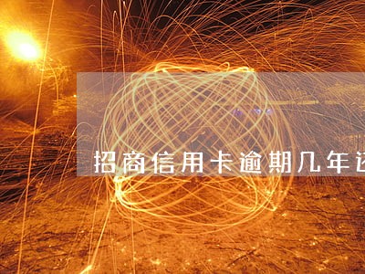 招商信用卡逾期几年还能用吗