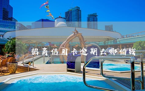 招商信用卡逾期去哪借钱 招商信用卡逾期去哪借钱