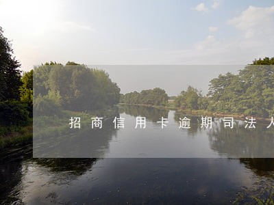 招商信用卡逾期司法人员上门 招商信用卡逾期司法人员上门