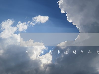 招商信用卡逾期后如何协商还款 招商信用卡逾期后如何协商还款